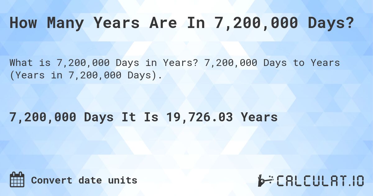 How Many Years Are In 7,200,000 Days?. 7,200,000 Days to Years (Years in 7,200,000 Days).