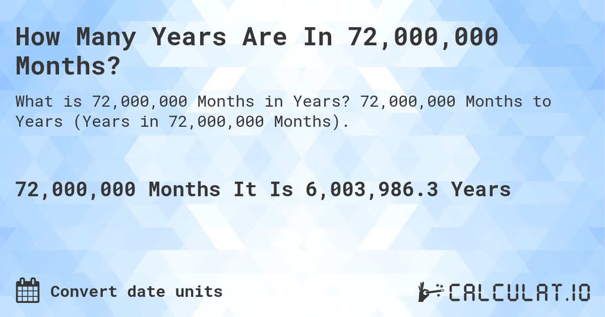 How Many Years Are In 72,000,000 Months?. 72,000,000 Months to Years (Years in 72,000,000 Months).