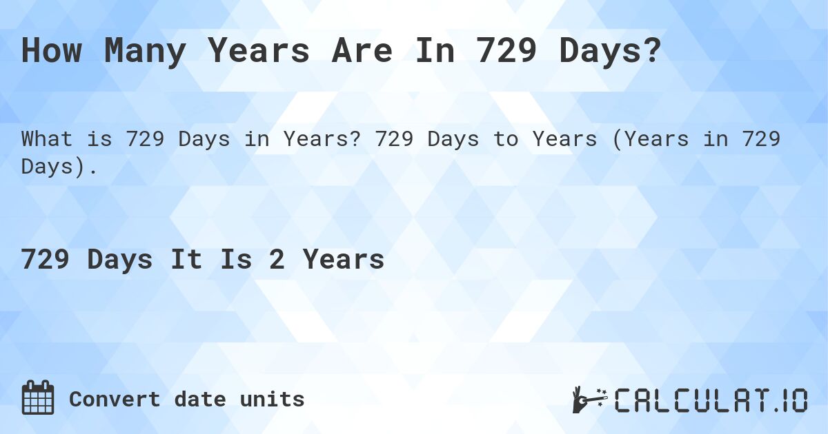 How Many Years Are In 729 Days?. 729 Days to Years (Years in 729 Days).