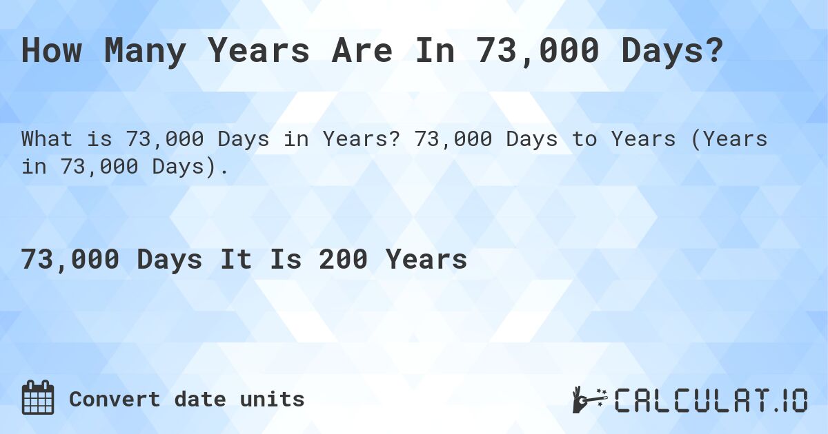 How Many Years Are In 73,000 Days?. 73,000 Days to Years (Years in 73,000 Days).