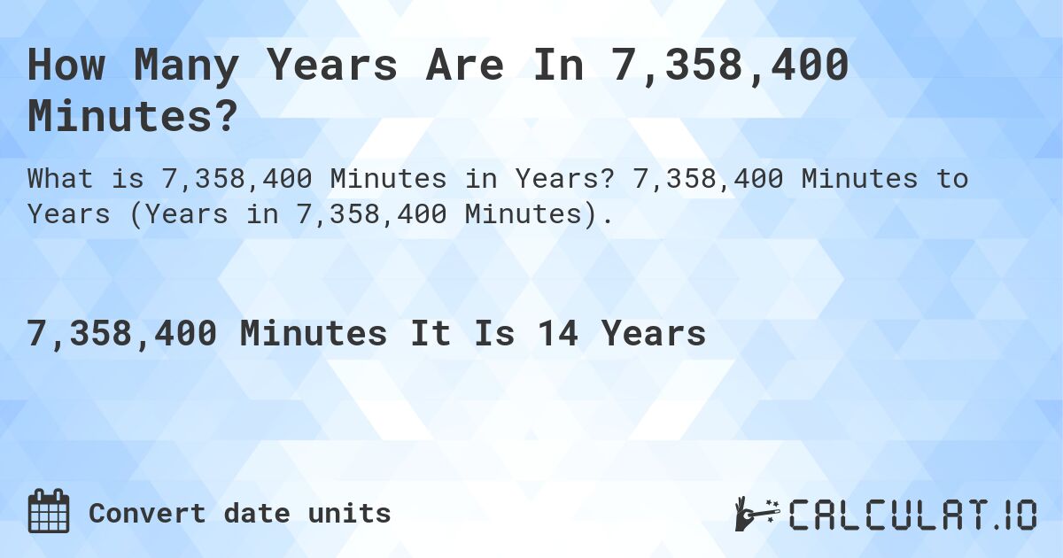 How Many Years Are In 7,358,400 Minutes?. 7,358,400 Minutes to Years (Years in 7,358,400 Minutes).