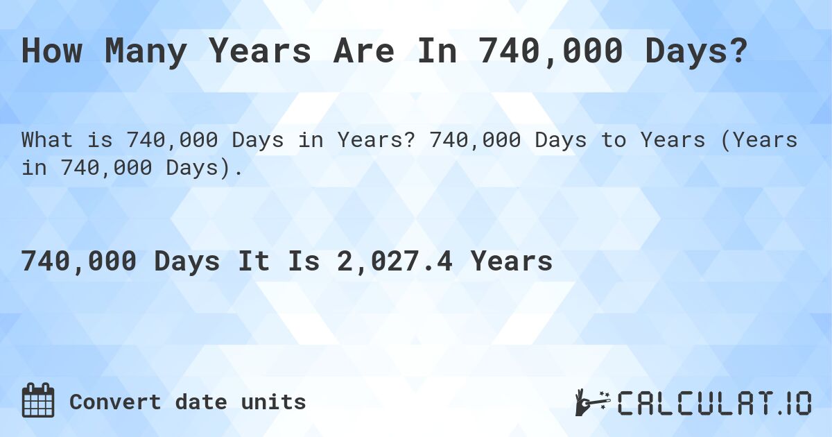 How Many Years Are In 740,000 Days?. 740,000 Days to Years (Years in 740,000 Days).