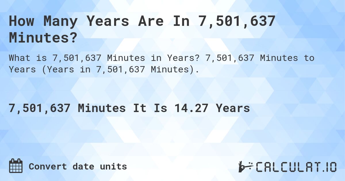 How Many Years Are In 7,501,637 Minutes?. 7,501,637 Minutes to Years (Years in 7,501,637 Minutes).