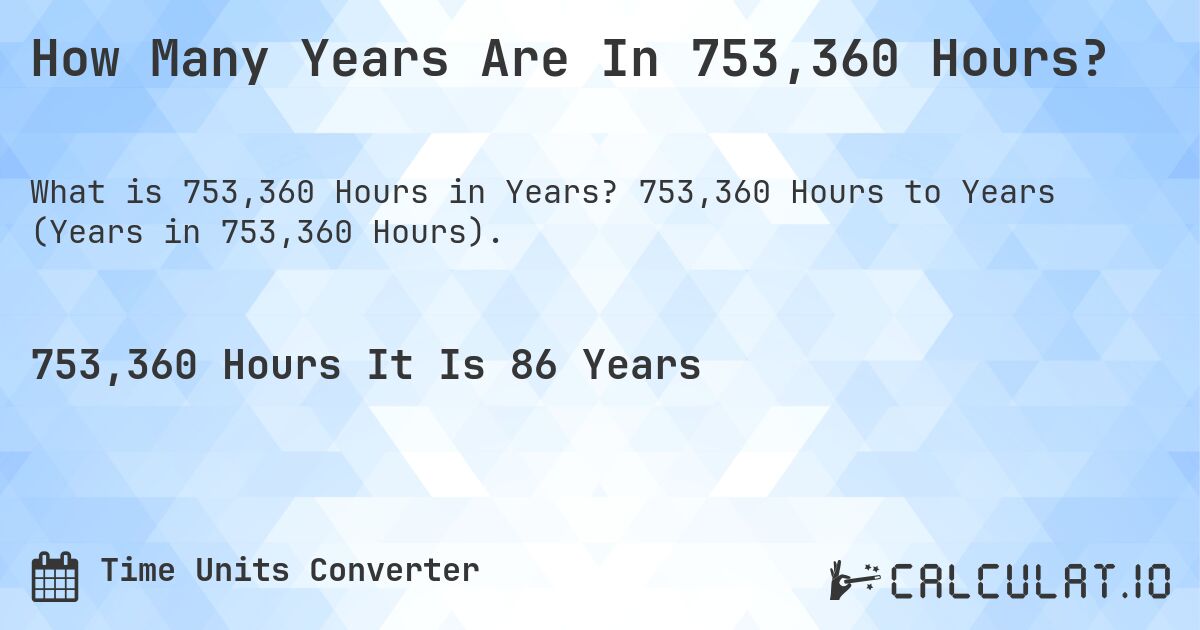 How Many Years Are In 753,360 Hours?. 753,360 Hours to Years (Years in 753,360 Hours).