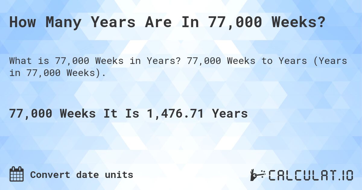 How Many Years Are In 77,000 Weeks?. 77,000 Weeks to Years (Years in 77,000 Weeks).