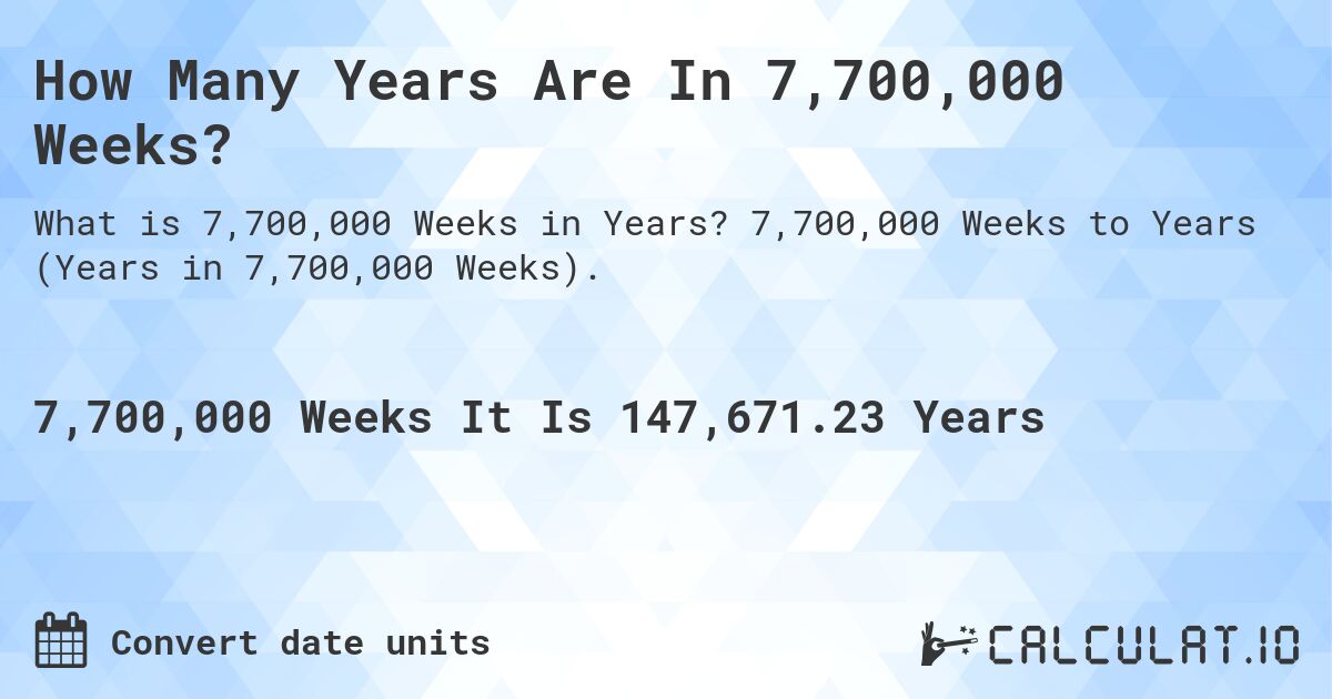 How Many Years Are In 7,700,000 Weeks?. 7,700,000 Weeks to Years (Years in 7,700,000 Weeks).