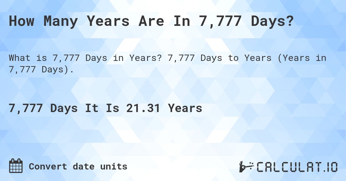 How Many Years Are In 7,777 Days?. 7,777 Days to Years (Years in 7,777 Days).