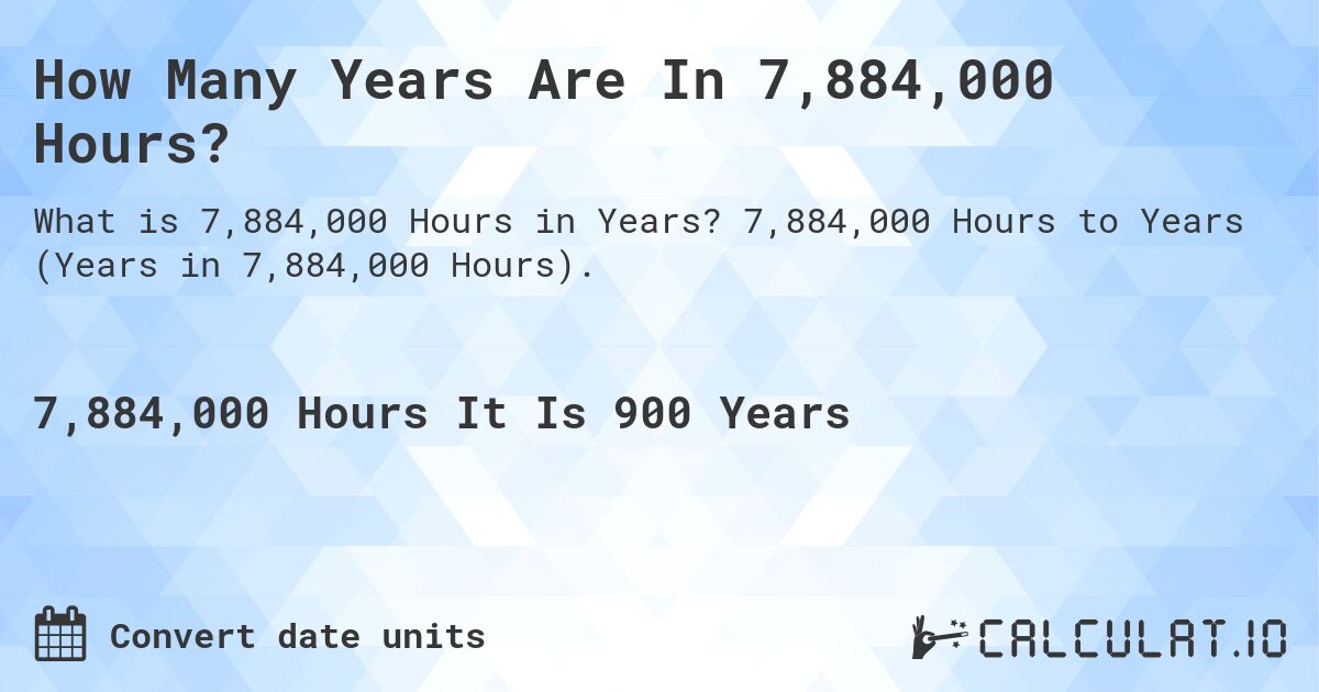 How Many Years Are In 7,884,000 Hours?. 7,884,000 Hours to Years (Years in 7,884,000 Hours).