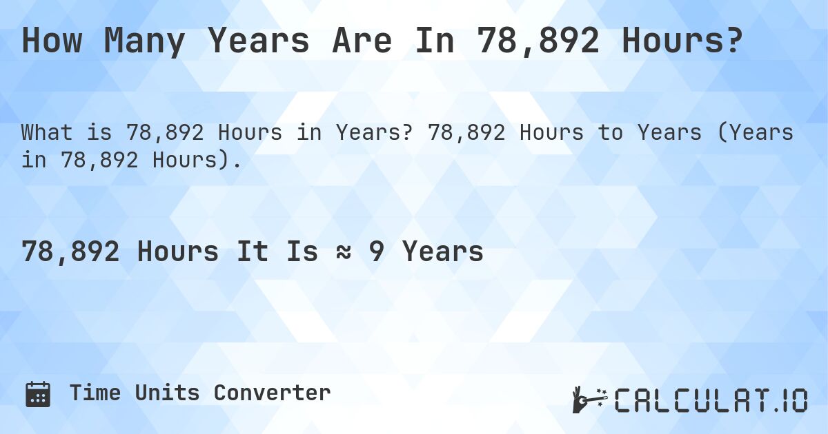 How Many Years Are In 78,892 Hours?. 78,892 Hours to Years (Years in 78,892 Hours).