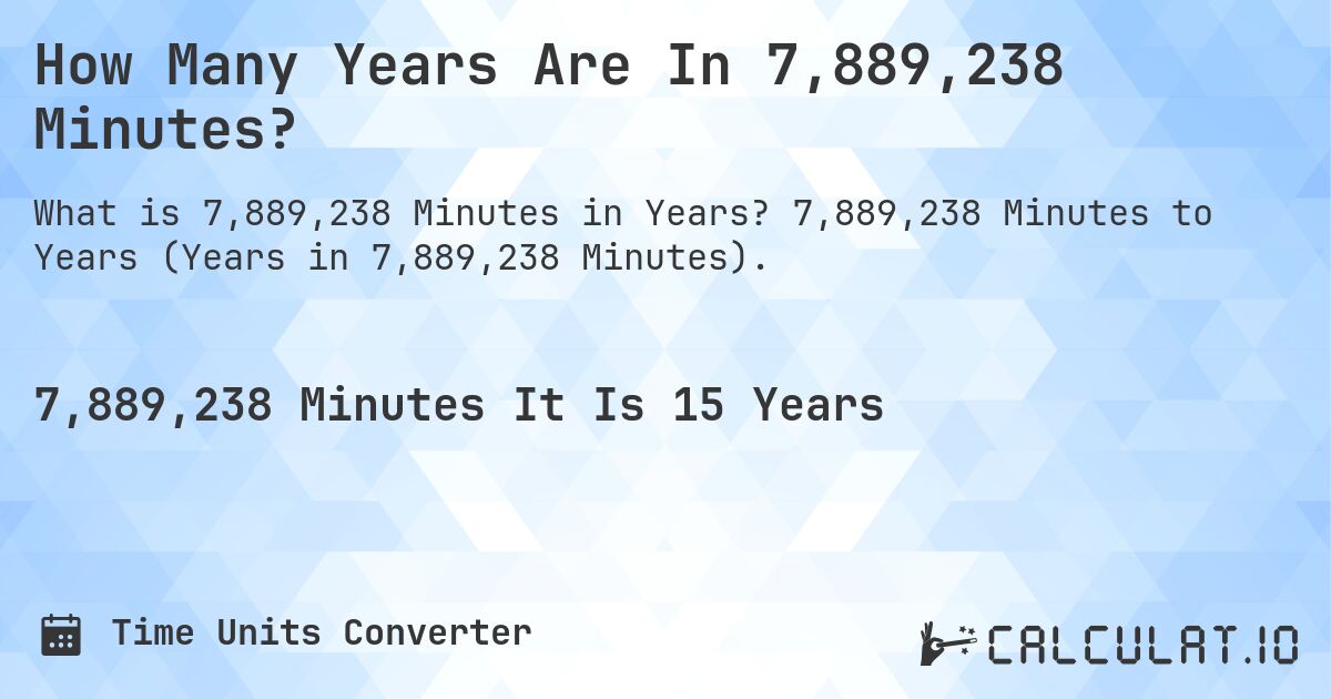 How Many Years Are In 7,889,238 Minutes?. 7,889,238 Minutes to Years (Years in 7,889,238 Minutes).