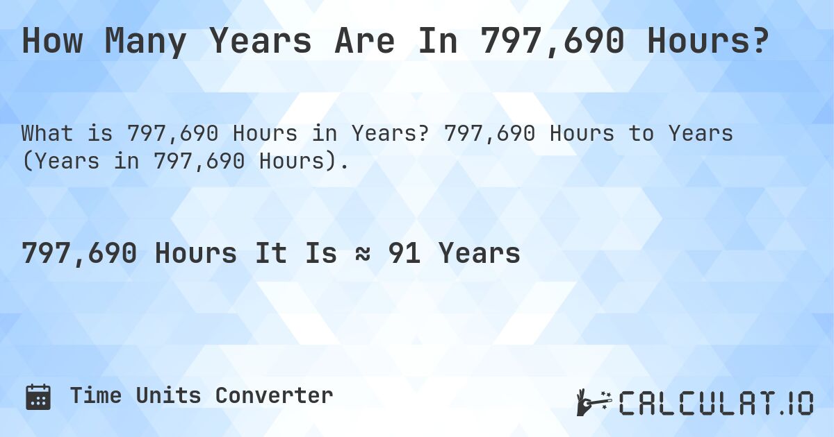 How Many Years Are In 797,690 Hours?. 797,690 Hours to Years (Years in 797,690 Hours).