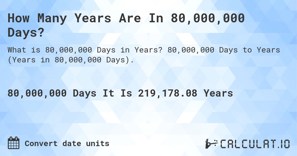 How Many Years Are In 80,000,000 Days?. 80,000,000 Days to Years (Years in 80,000,000 Days).