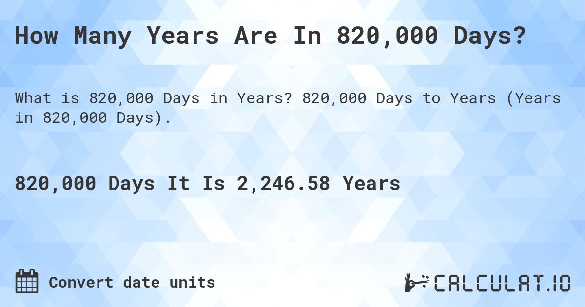 How Many Years Are In 820,000 Days?. 820,000 Days to Years (Years in 820,000 Days).