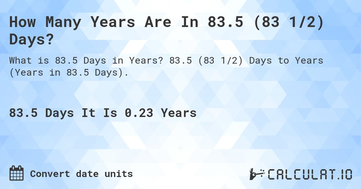 How Many Years Are In 83.5 (83 1/2) Days?. 83.5 (83 1/2) Days to Years (Years in 83.5 Days).