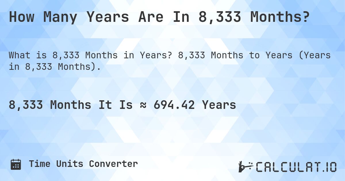 How Many Years Are In 8,333 Months?. 8,333 Months to Years (Years in 8,333 Months).
