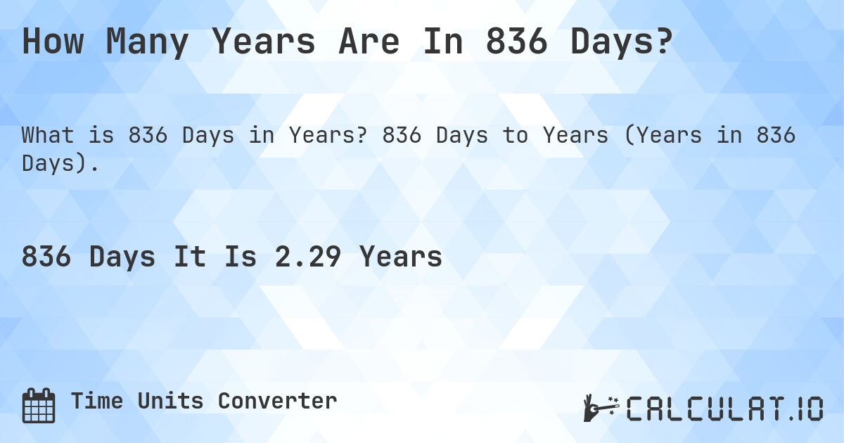 How Many Years Are In 836 Days?. 836 Days to Years (Years in 836 Days).