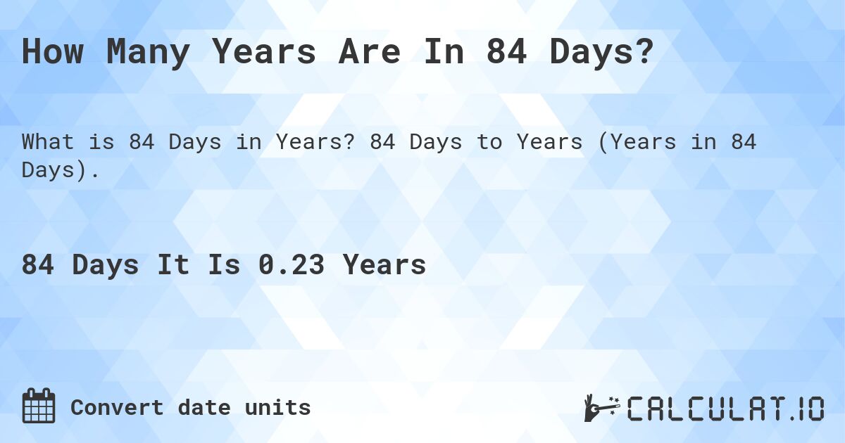 How Many Years Are In 84 Days?. 84 Days to Years (Years in 84 Days).