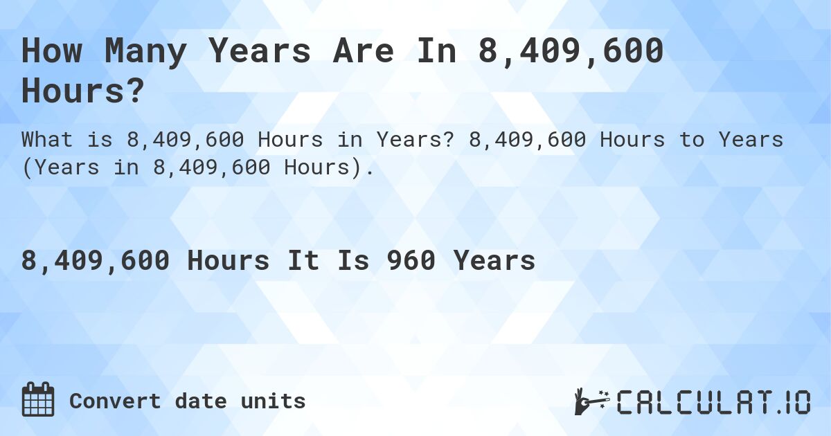 How Many Years Are In 8,409,600 Hours?. 8,409,600 Hours to Years (Years in 8,409,600 Hours).