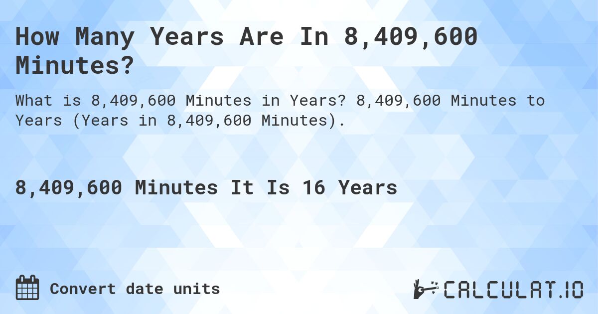 How Many Years Are In 8,409,600 Minutes?. 8,409,600 Minutes to Years (Years in 8,409,600 Minutes).