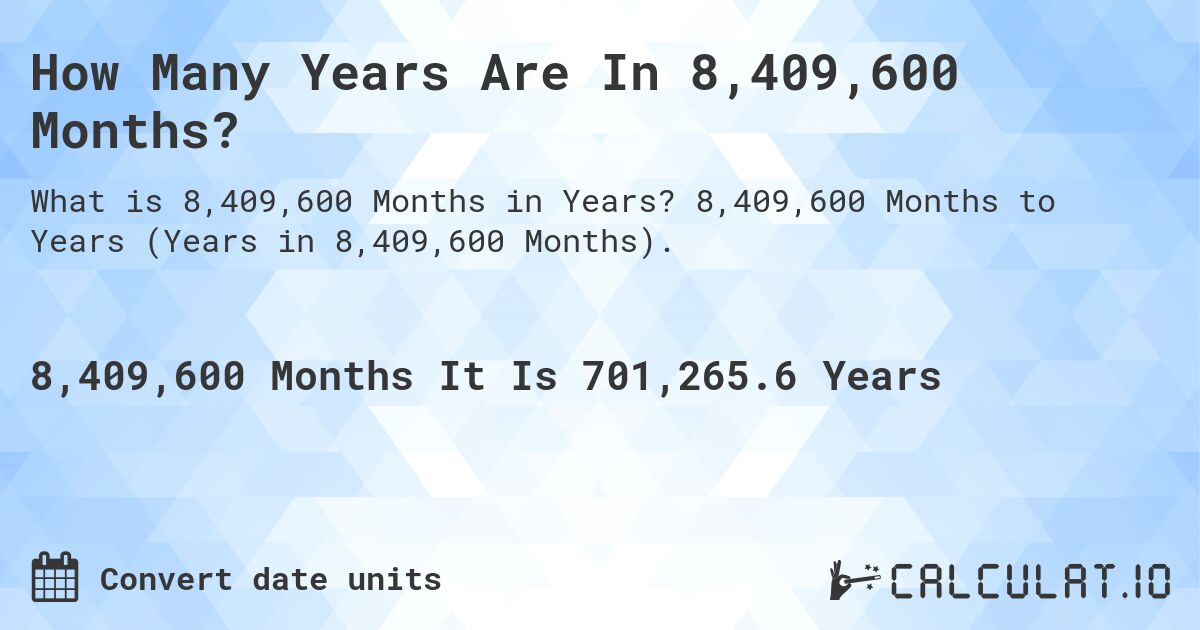 How Many Years Are In 8,409,600 Months?. 8,409,600 Months to Years (Years in 8,409,600 Months).