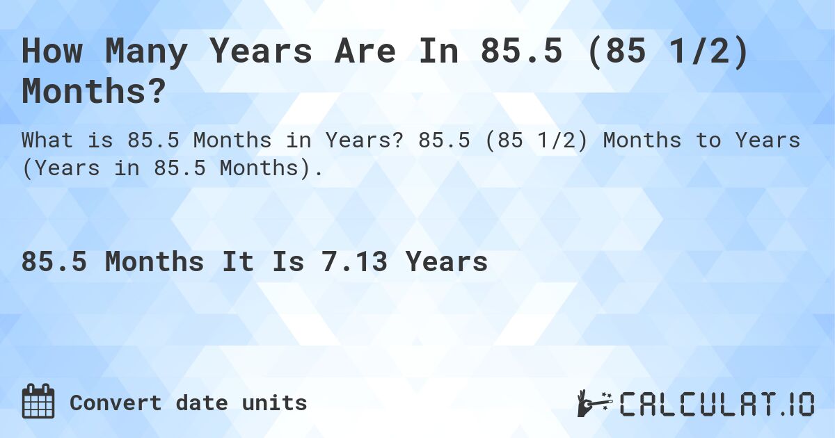 How Many Years Are In 85.5 (85 1/2) Months?. 85.5 (85 1/2) Months to Years (Years in 85.5 Months).