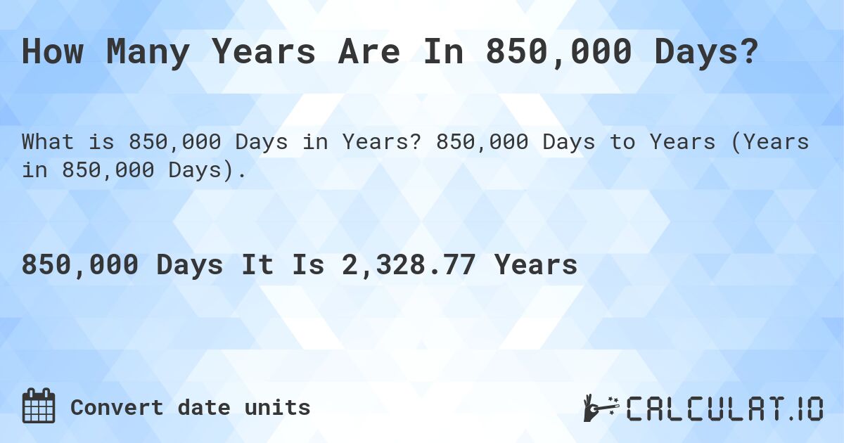 How Many Years Are In 850,000 Days?. 850,000 Days to Years (Years in 850,000 Days).
