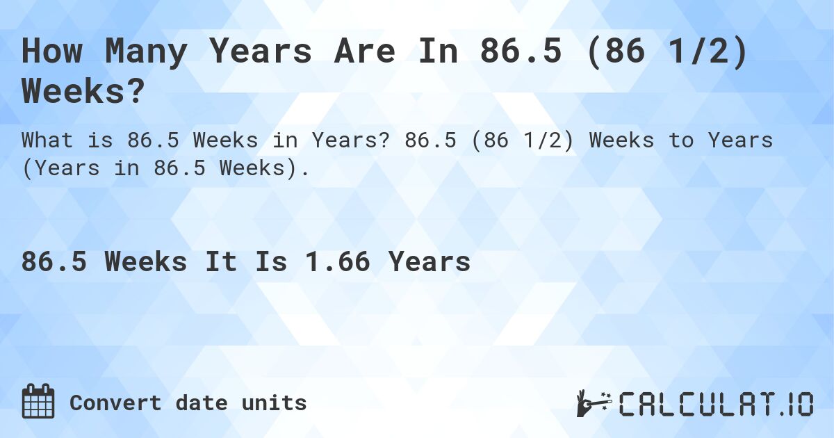 How Many Years Are In 86.5 (86 1/2) Weeks?. 86.5 (86 1/2) Weeks to Years (Years in 86.5 Weeks).