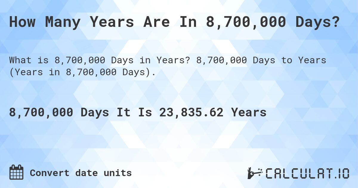 How Many Years Are In 8,700,000 Days?. 8,700,000 Days to Years (Years in 8,700,000 Days).