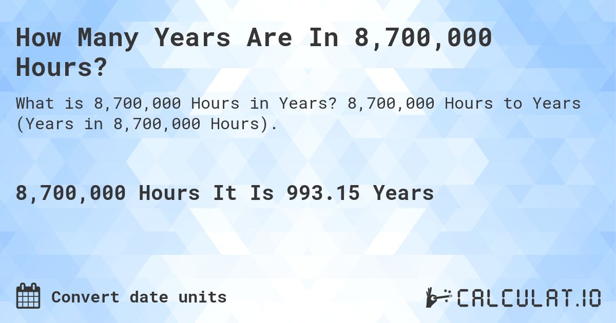 How Many Years Are In 8,700,000 Hours?. 8,700,000 Hours to Years (Years in 8,700,000 Hours).