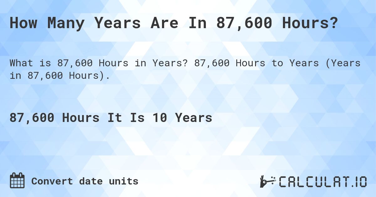 How Many Years Are In 87,600 Hours?. 87,600 Hours to Years (Years in 87,600 Hours).