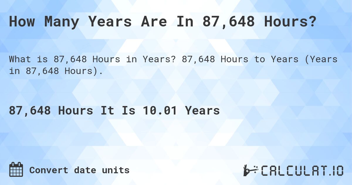 How Many Years Are In 87,648 Hours?. 87,648 Hours to Years (Years in 87,648 Hours).