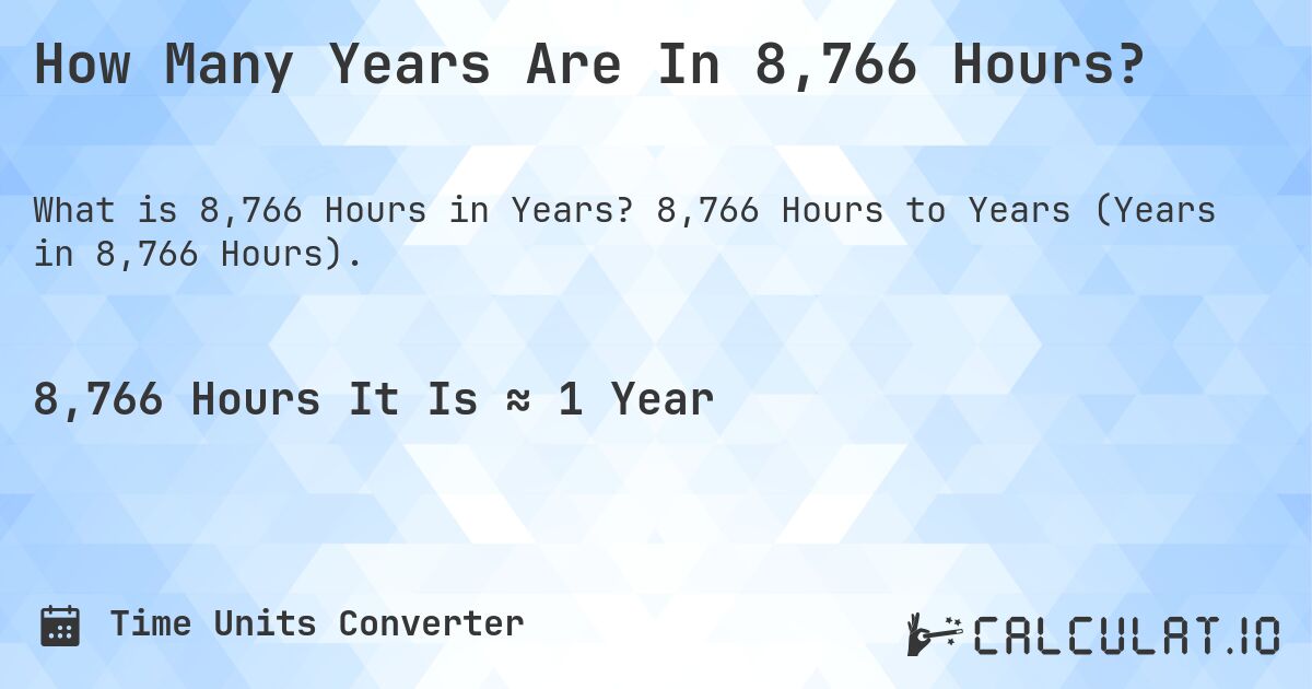 How Many Years Are In 8,766 Hours?. 8,766 Hours to Years (Years in 8,766 Hours).