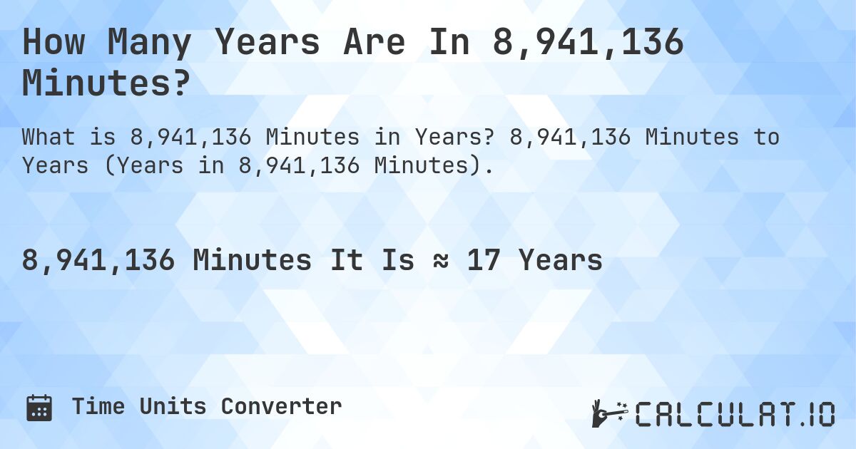 How Many Years Are In 8,941,136 Minutes?. 8,941,136 Minutes to Years (Years in 8,941,136 Minutes).