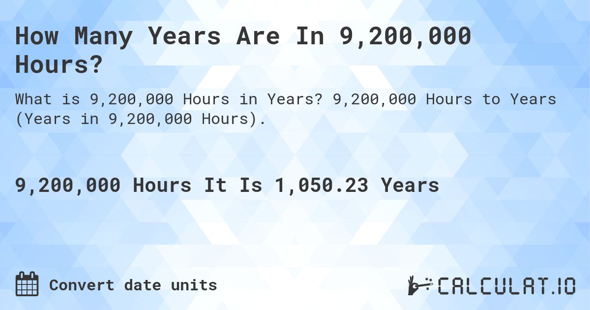 How Many Years Are In 9,200,000 Hours?. 9,200,000 Hours to Years (Years in 9,200,000 Hours).