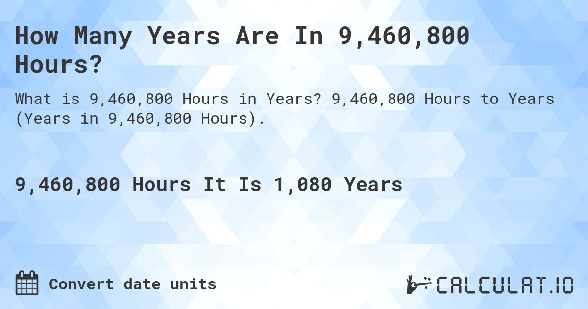 How Many Years Are In 9,460,800 Hours?. 9,460,800 Hours to Years (Years in 9,460,800 Hours).