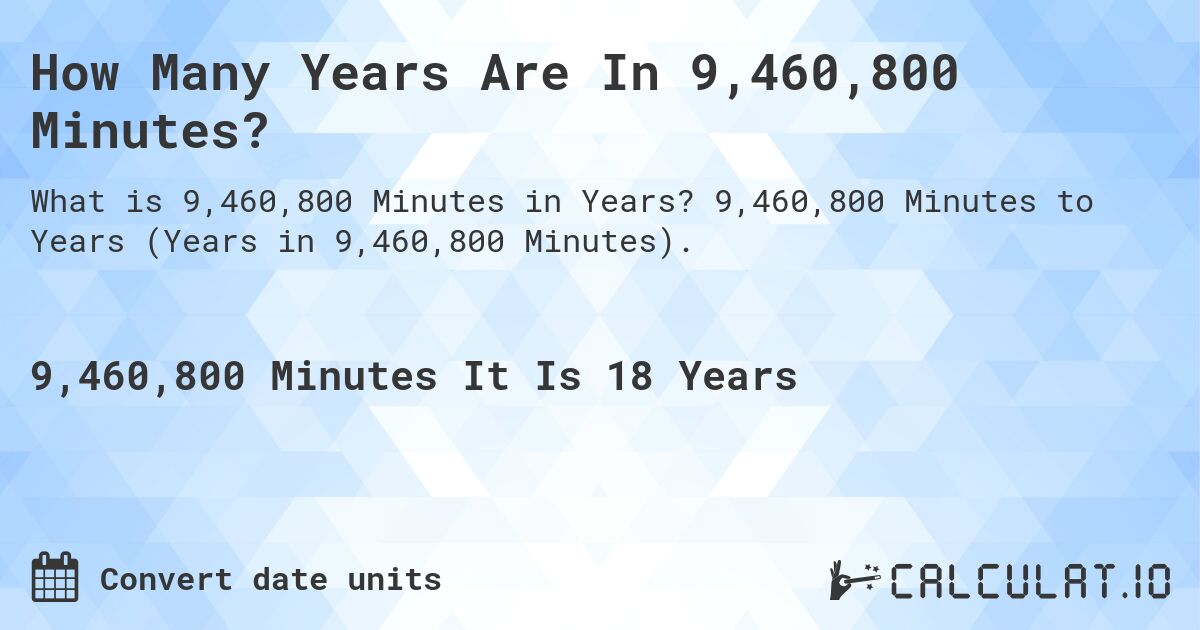 How Many Years Are In 9,460,800 Minutes?. 9,460,800 Minutes to Years (Years in 9,460,800 Minutes).
