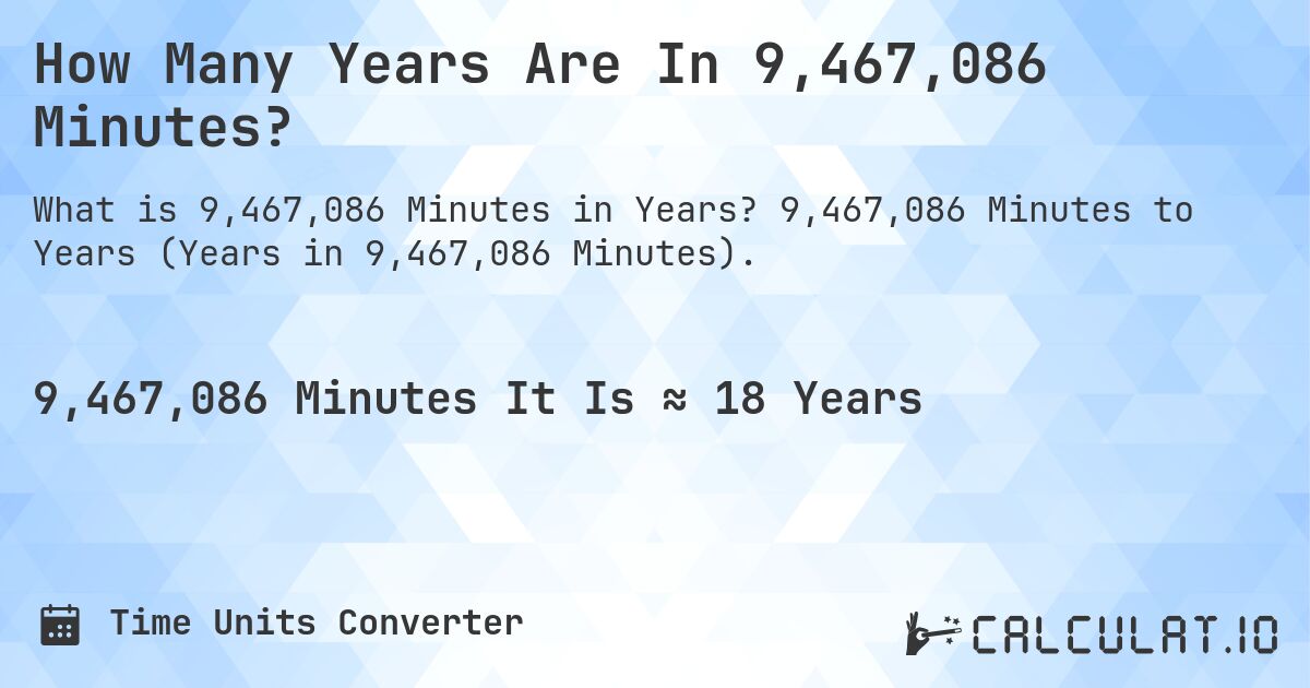 How Many Years Are In 9,467,086 Minutes?. 9,467,086 Minutes to Years (Years in 9,467,086 Minutes).
