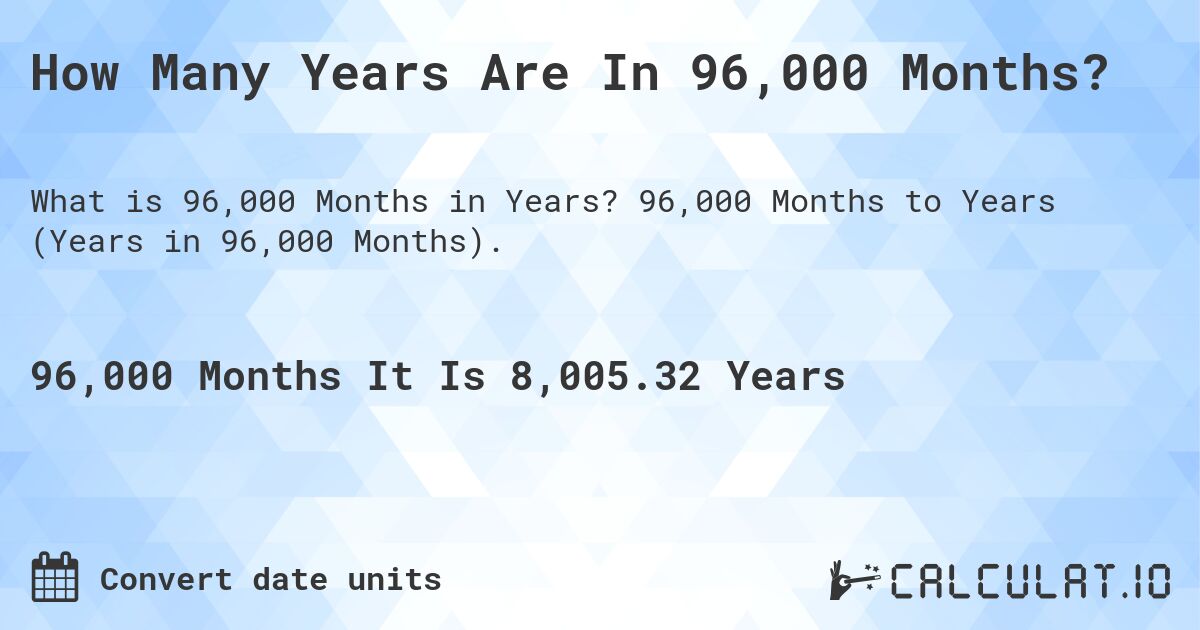 How Many Years Are In 96,000 Months?. 96,000 Months to Years (Years in 96,000 Months).