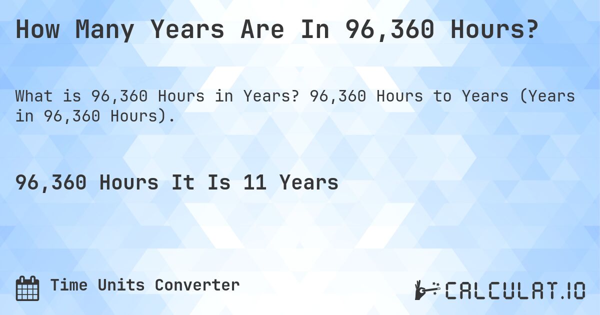 How Many Years Are In 96,360 Hours?. 96,360 Hours to Years (Years in 96,360 Hours).