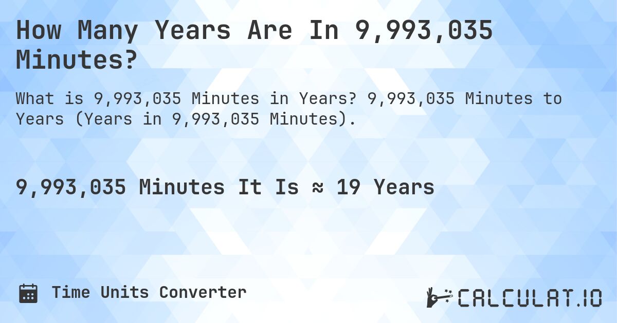How Many Years Are In 9,993,035 Minutes?. 9,993,035 Minutes to Years (Years in 9,993,035 Minutes).