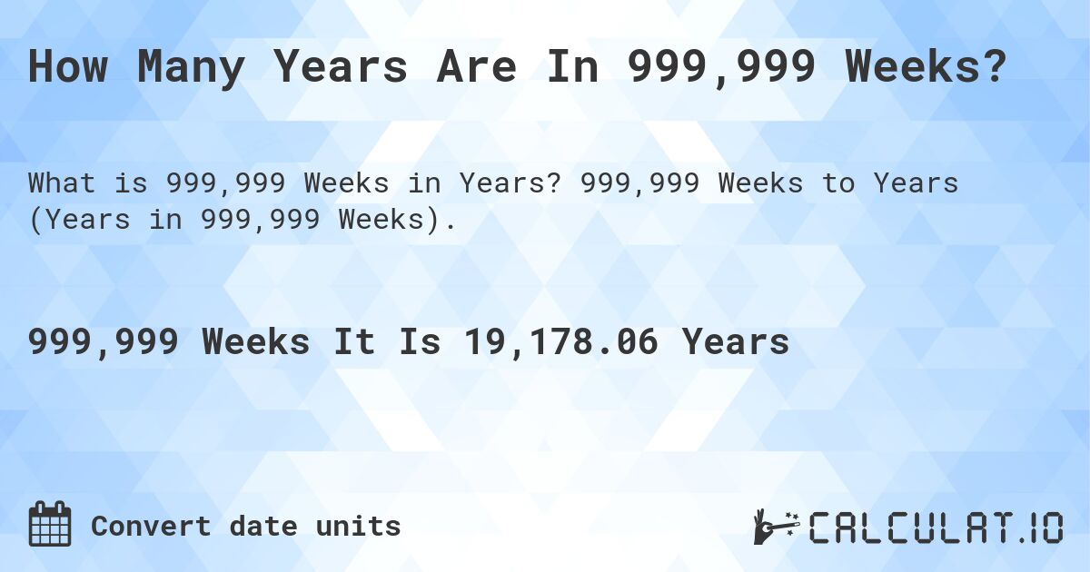 How Many Years Are In 999,999 Weeks?. 999,999 Weeks to Years (Years in 999,999 Weeks).