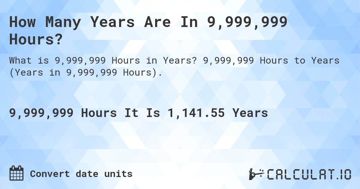 How Many Years Are In 9,999,999 Hours?. 9,999,999 Hours to Years (Years in 9,999,999 Hours).