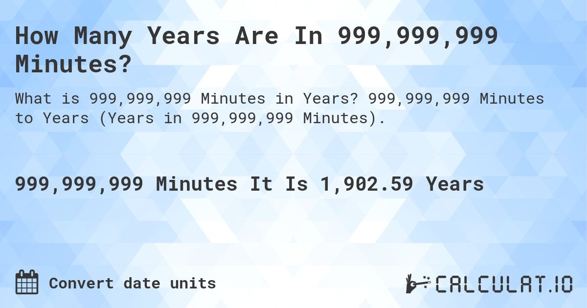 How Many Years Are In 999,999,999 Minutes?. 999,999,999 Minutes to Years (Years in 999,999,999 Minutes).
