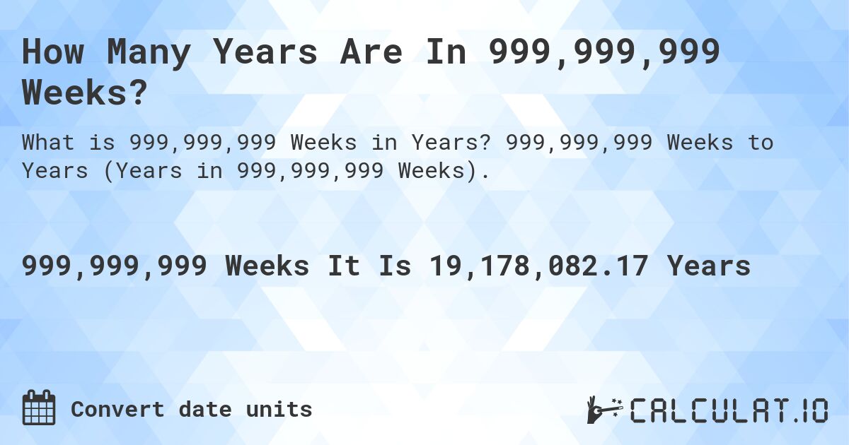 How Many Years Are In 999,999,999 Weeks?. 999,999,999 Weeks to Years (Years in 999,999,999 Weeks).