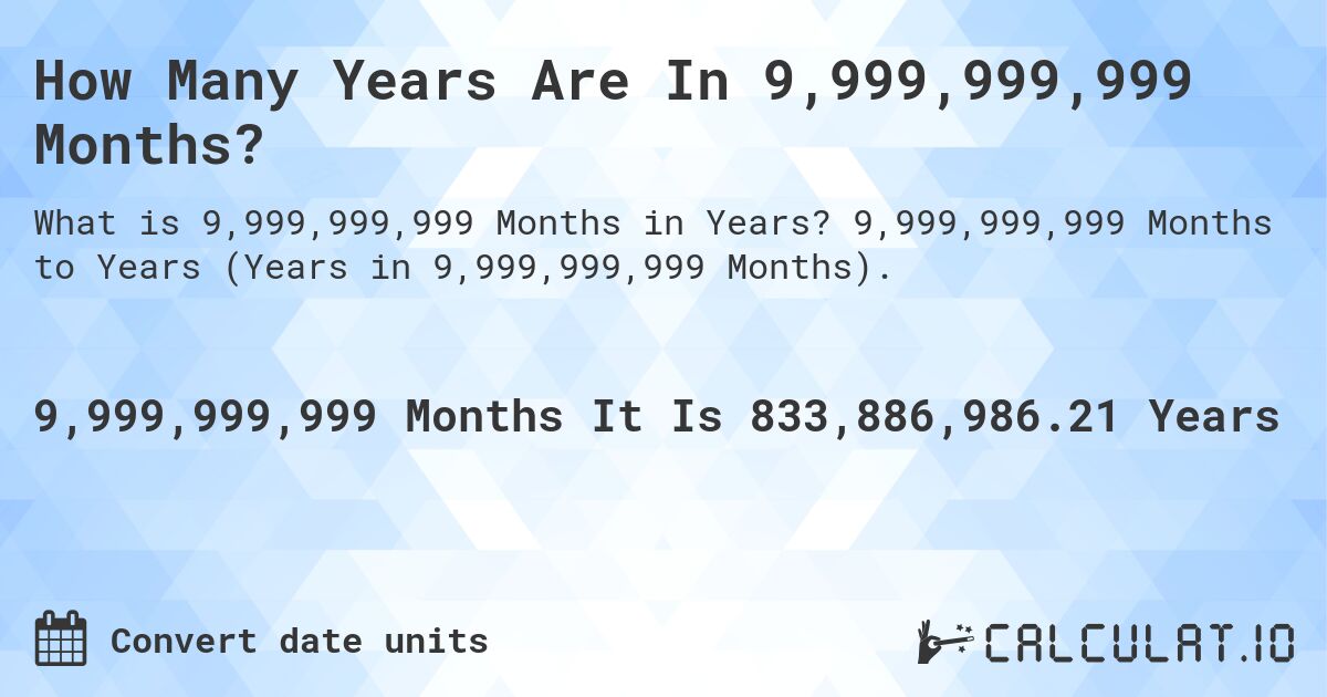 How Many Years Are In 9,999,999,999 Months?. 9,999,999,999 Months to Years (Years in 9,999,999,999 Months).