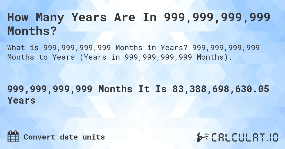 How Many Years Are In 999,999,999,999 Months?. 999,999,999,999 Months to Years (Years in 999,999,999,999 Months).