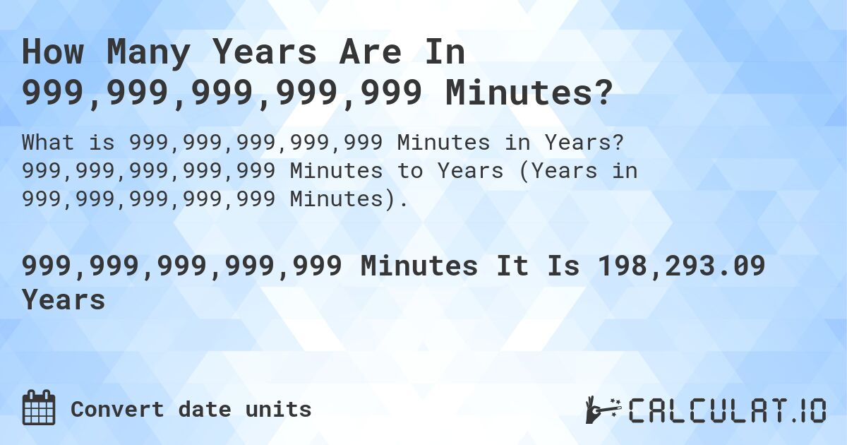 How Many Years Are In 999,999,999,999,999 Minutes?. 999,999,999,999,999 Minutes to Years (Years in 999,999,999,999,999 Minutes).
