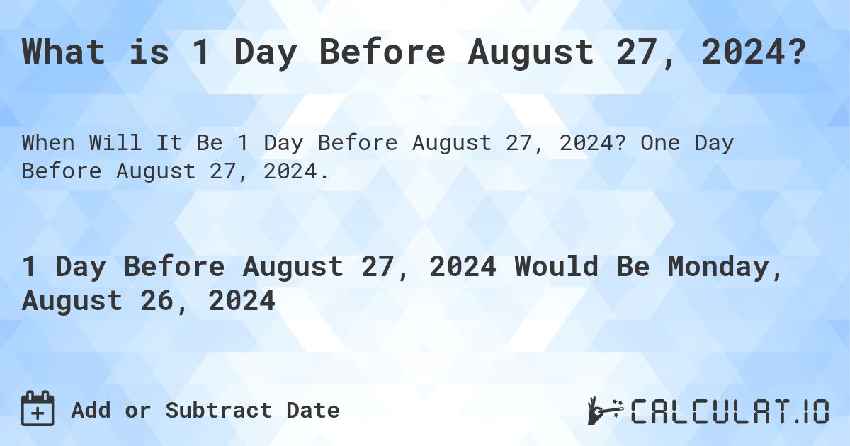 What is 1 Day Before August 27, 2024?. One Day Before August 27, 2024.