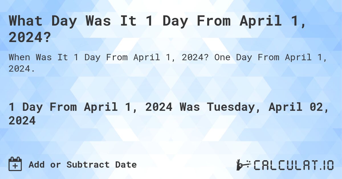 What Day Was It 1 Day From April 1, 2024?. One Day From April 1, 2024.