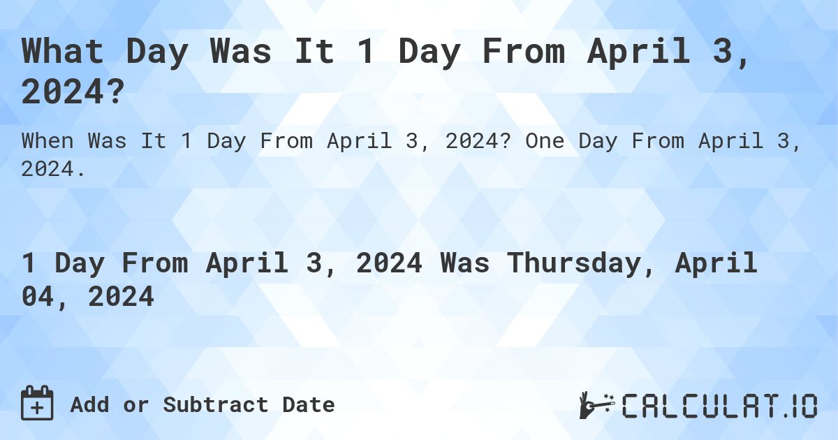 What Day Was It 1 Day From April 3, 2024?. One Day From April 3, 2024.